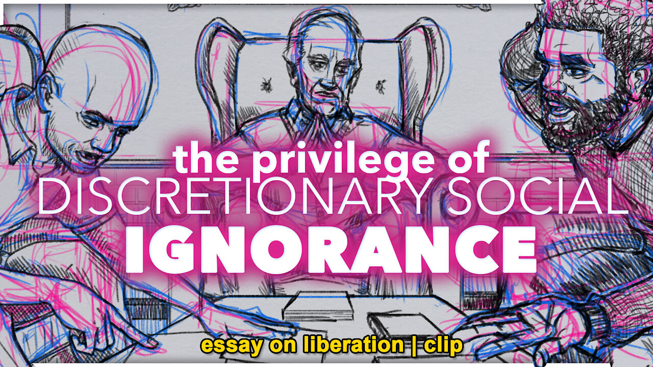 The Privilege of Discretionary Ignorance | Essay On Liberation Clip