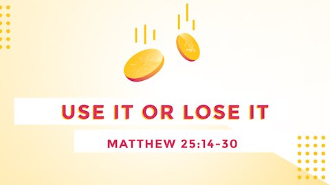 Dec. 19, 2021 - Sunday AM Service - Use It or Lose It (Matt. 25:14-30)