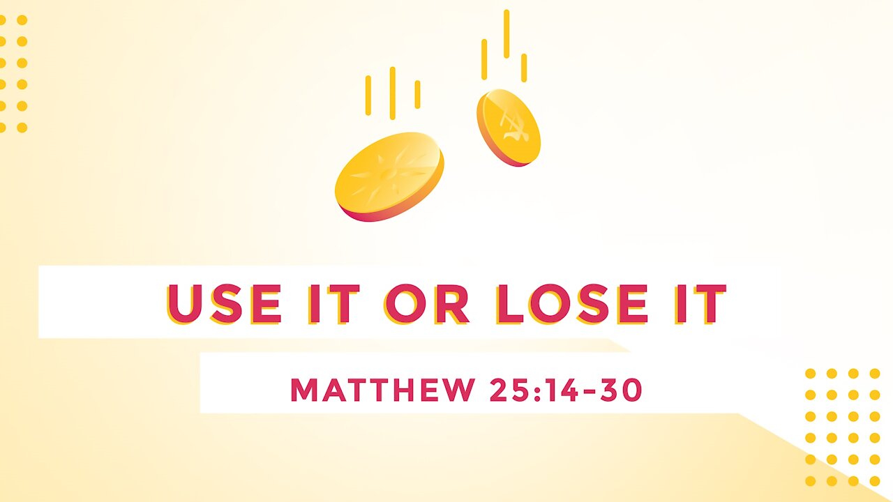 Dec. 19, 2021 - Sunday AM Service - Use It or Lose It (Matt. 25:14-30)