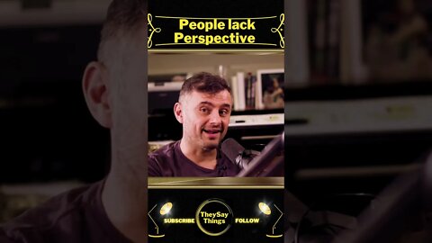 GaryVee, People lack Perspective