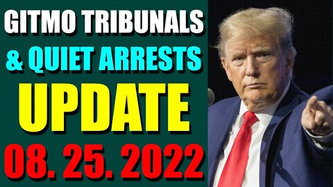 GITMO TRIBUNALS & QUIET ARRESTS INTEL UPDATE (AUGUST 25, 2022) - TRUMP NEWS