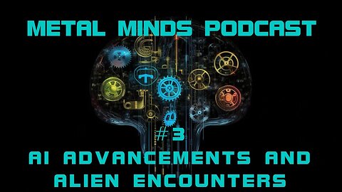 Metal Minds Podcast #3: AI Advancements and Alien Encounters