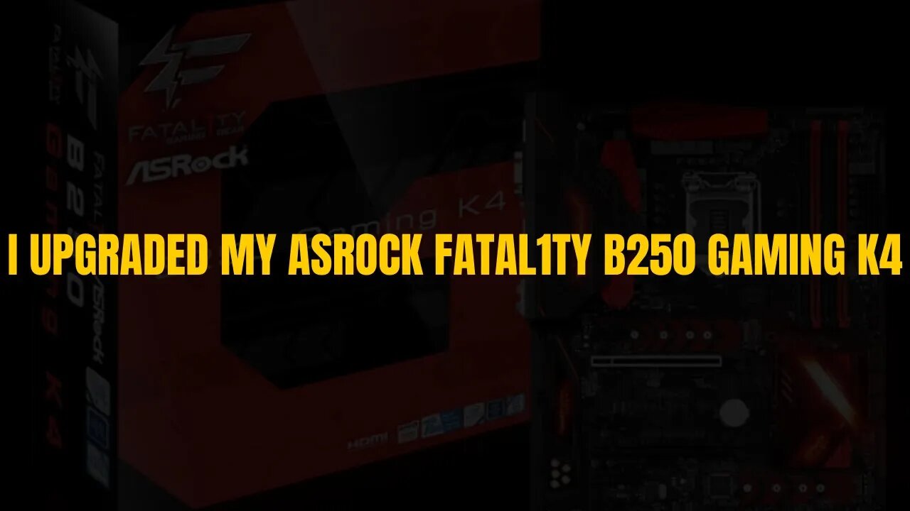 I Upgraded my Asrock Fatal1ty B250 Gaming K4