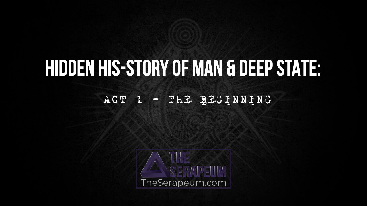 Hidden His-Story of Man & Deep State: ACT 1: THE BEGINNING