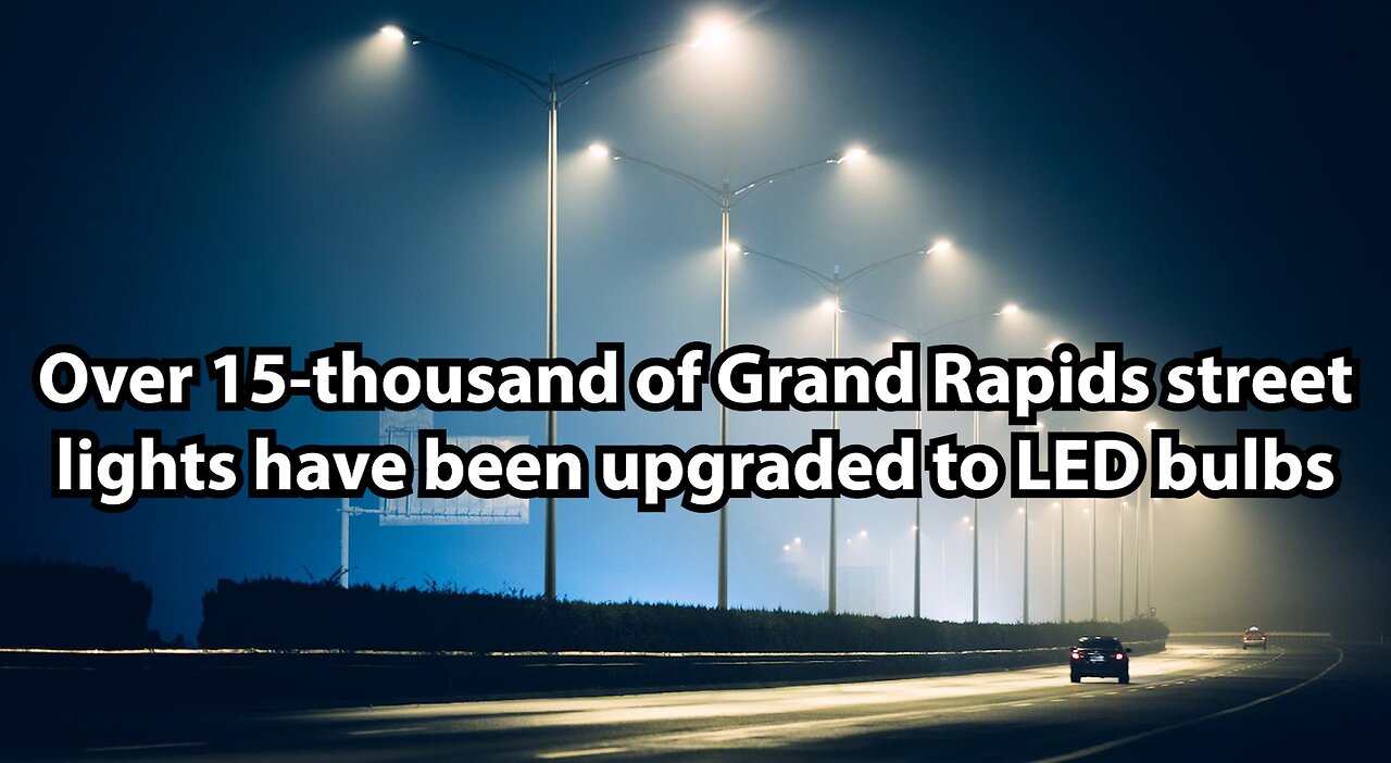 Over 15-thousand of Grand Rapids street lights have been upgraded to LED bulbs