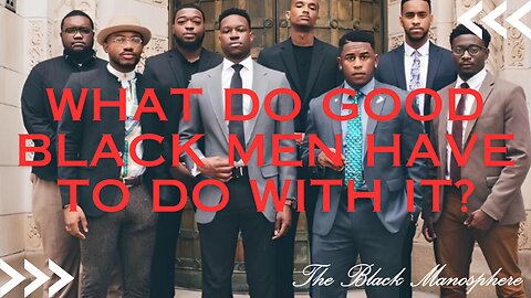 What Do Good Black Men Have To Do With It?