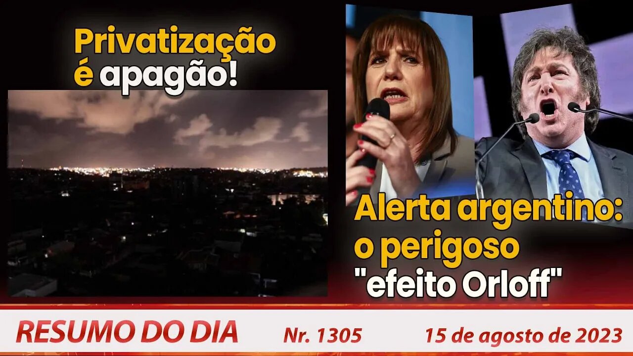 Privatização é apagão! Alerta argentino: o "efeito Orloff" - Resumo do Dia nº 1305 - 15/8/23