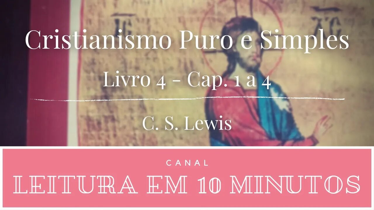 C.S.Lewis - Cristianismo Puro e Simples - Livro 4 - Capítulos 1 a 4