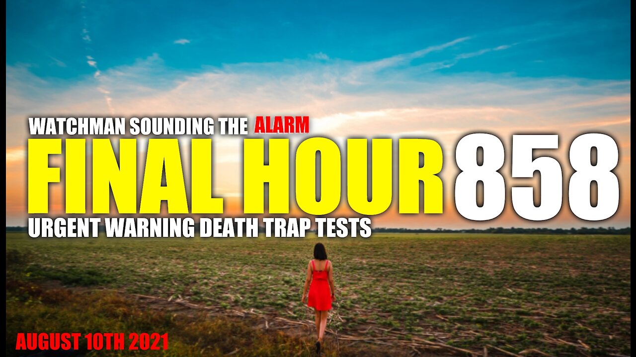 FINAL HOUR 858 - URGENT WARNING DEATH TRAP - WATCHMAN SOUNDING THE ALARM