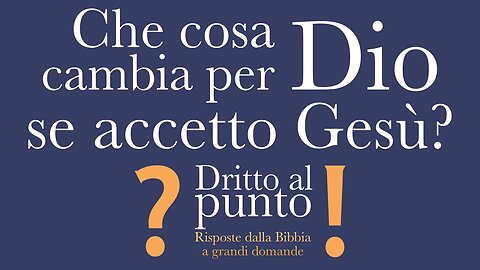 Che cosa cambia per Dio se accetto Gesù? - Dritto al punto