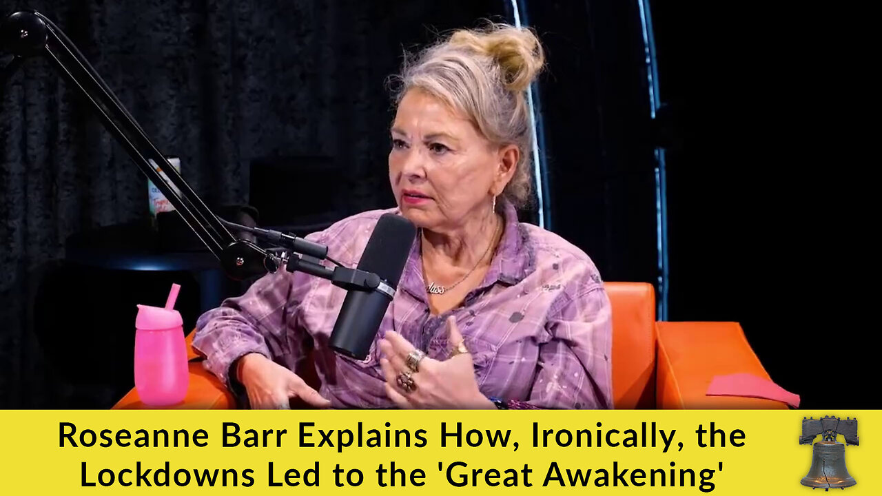 Roseanne Barr Explains How, Ironically, the Lockdowns Led to the 'Great Awakening'