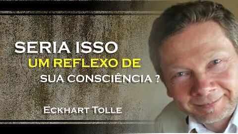 ECKHART TOLLE - ISSO É UM REFLEXO DE NOSSA CONSCIÊNCIA, ECKHART TOLLE DUBLADO 2023