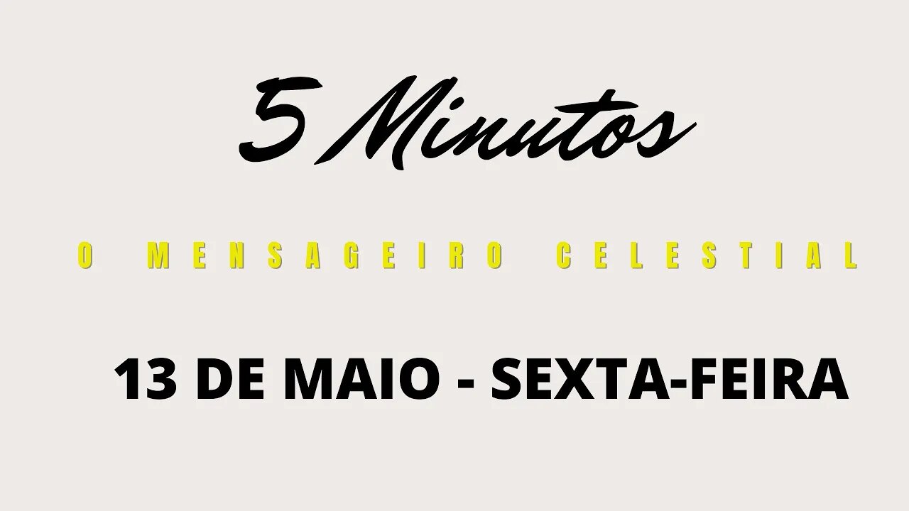 Meditação Matinal em 5 Minutos - 13 DE MAIO - SEXTA FEIRA - O MENSAGEIRO CELESTIAL