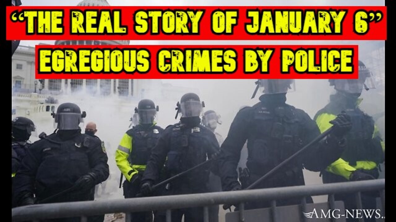 “The Real Story of January 6” ~ Alleges Egregious Crimes by Police!!