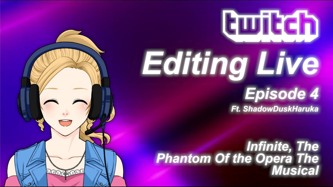 Editing Live Episode 4: Infinite, The Phantom Of the Opera The Musical Ft. ShadowDuskHaruka