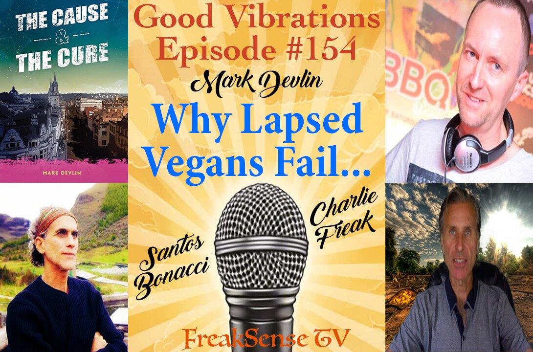 Charlie Freak & Santos Bonacci on the Mark Devlin Podcast~Why Lapsed Vegans are Failing