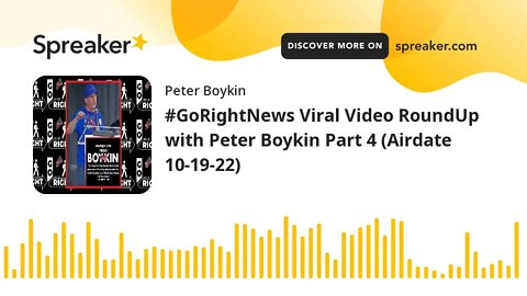 #GoRightNews Viral Video RoundUp with Peter Boykin Part 4 (Airdate 10-19-22)