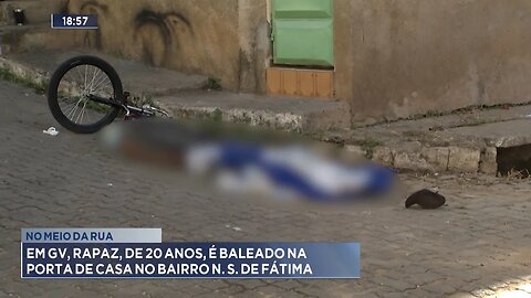 No Meio da Rua: Quem Matou Rapaz, Baleado na Porta de Casa no Bairro N. S. de Fátima, em GV.