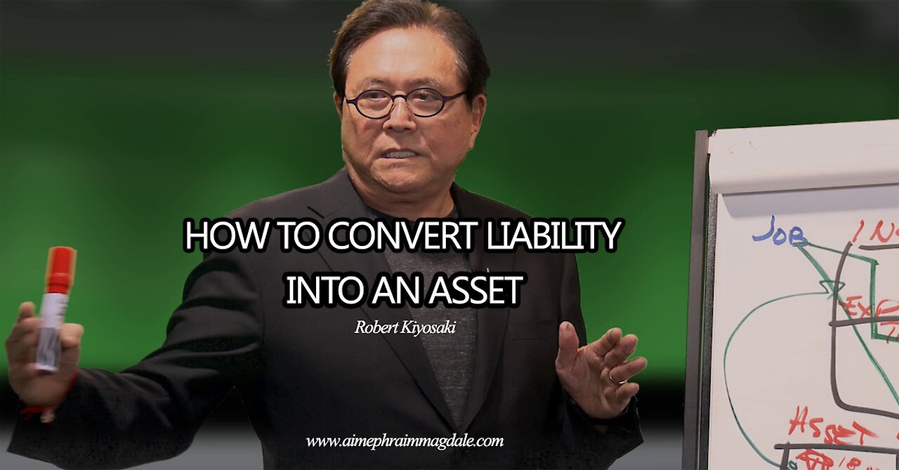 HOW TO CONVERT A LIABILITY INTO AN ASSET - ROBERT KIYOSAKI, Rich Dad Poor Dad