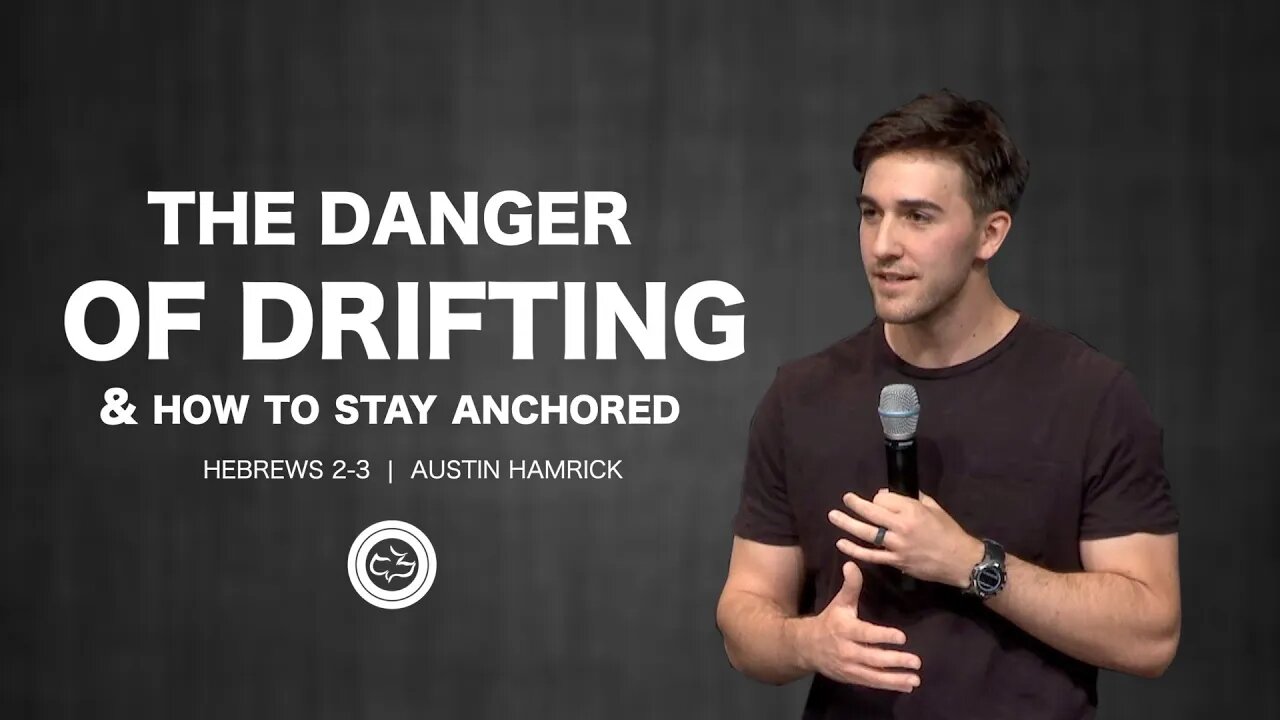 The Danger of Drifting and How To Stay Anchored | Hebrews 2-3 | Austin Hamrick