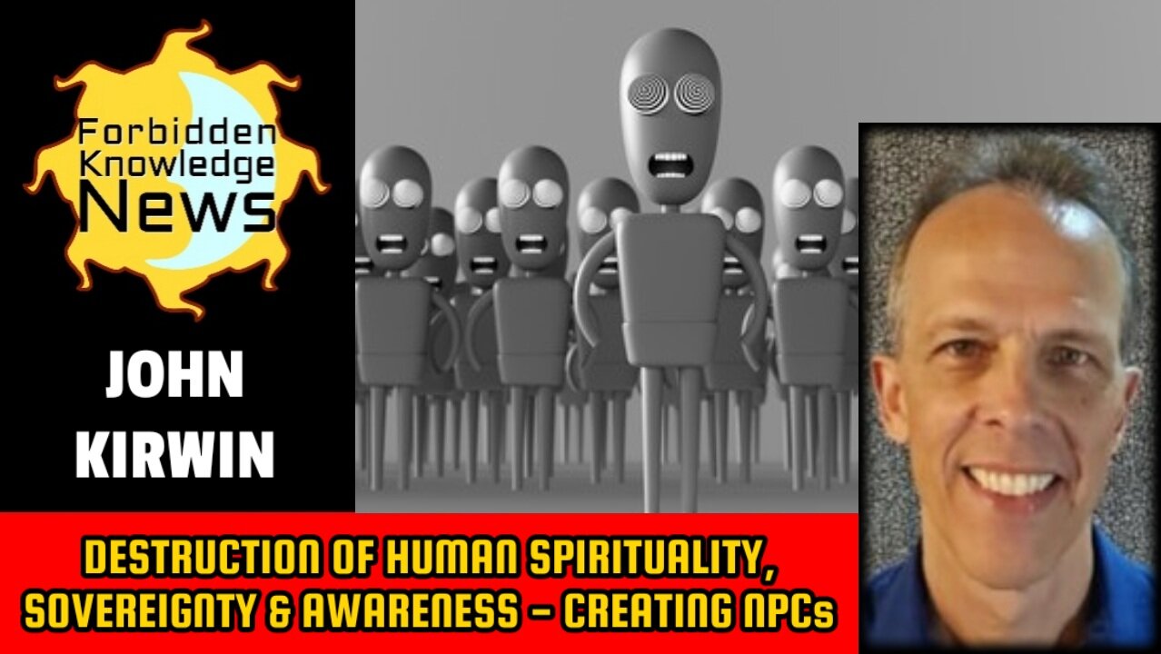 Destruction of Human Spirituality, Sovereignty & Awareness - Creating NPCs | John Kirwin