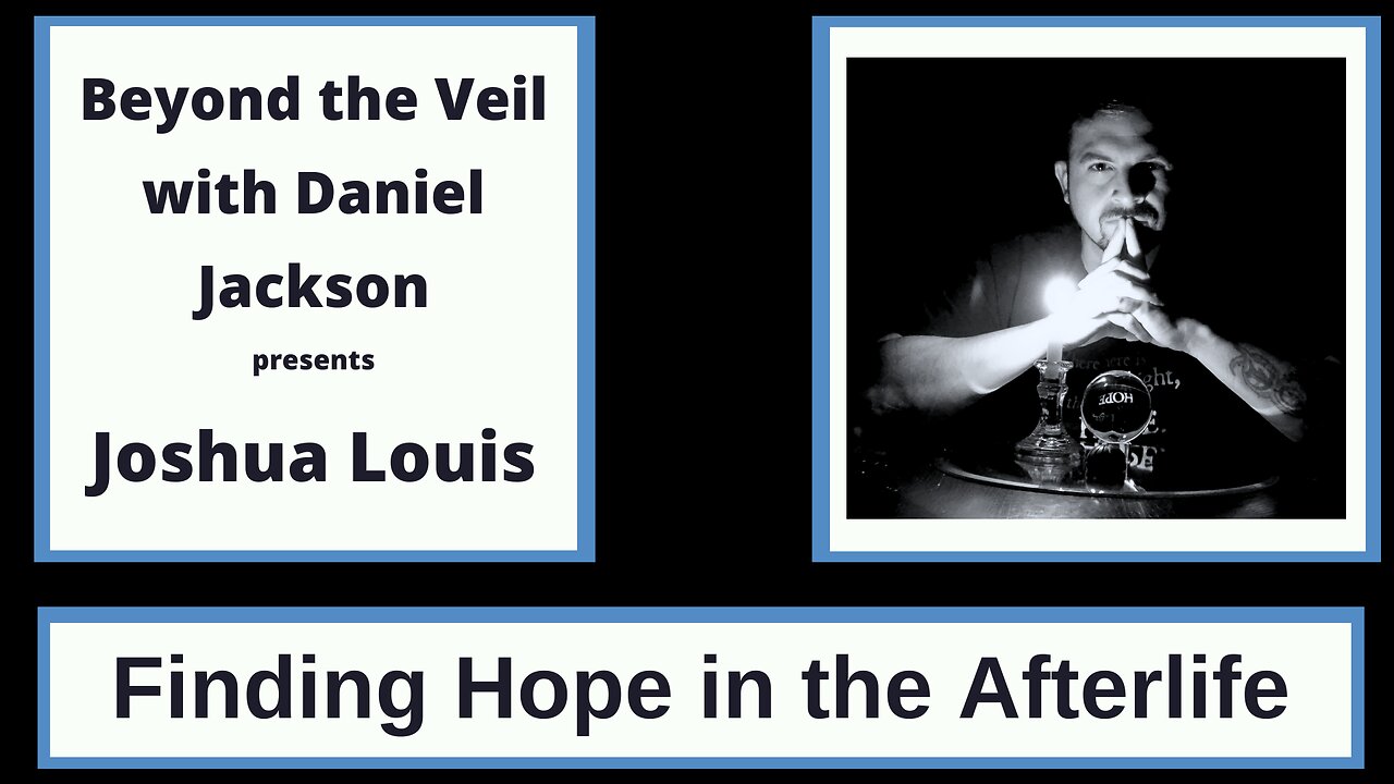 Beyond the Veil with Joshua Louis: Finding Hope in the Afterlife, Part 1