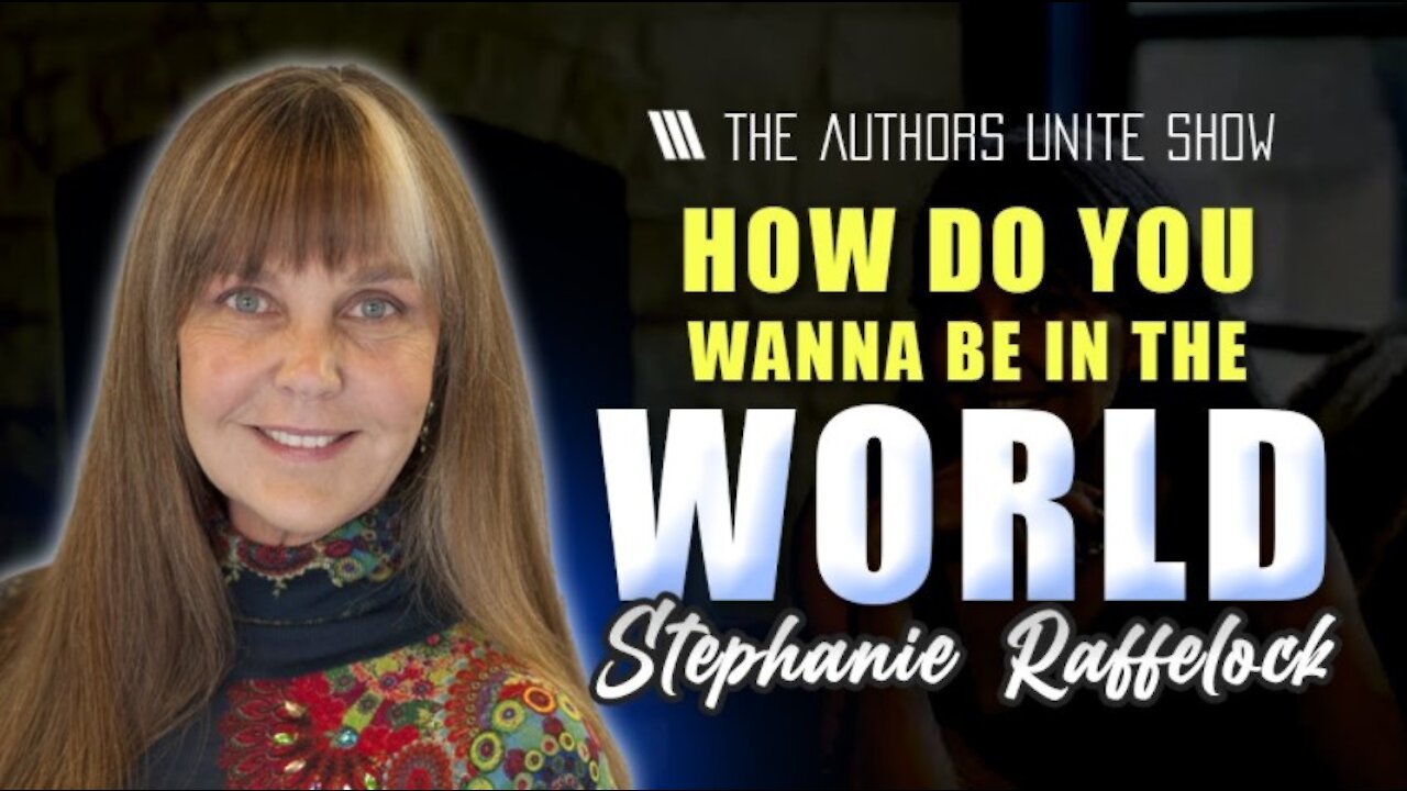 How Do You Wanna Be In The World | The Authors Unite Show - Stephanie Raffelock