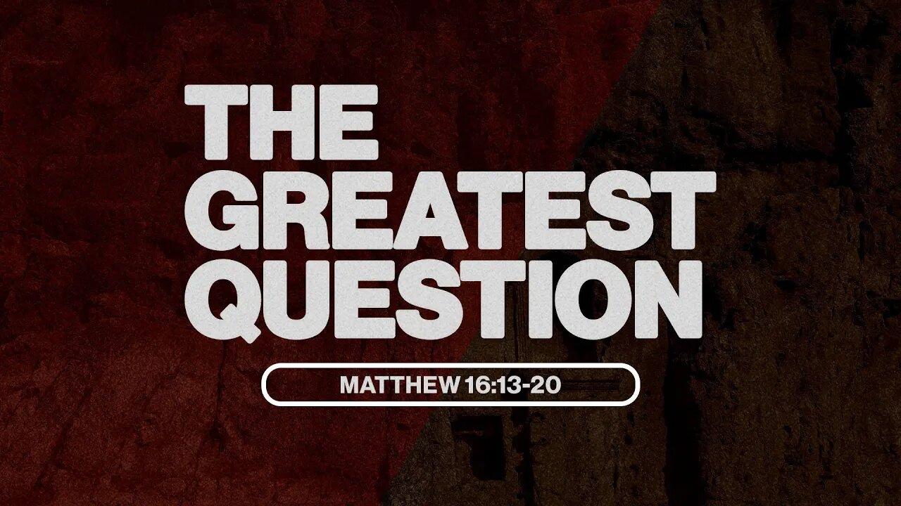 THE GREATEST QUESTION - Matthew 16:13-20