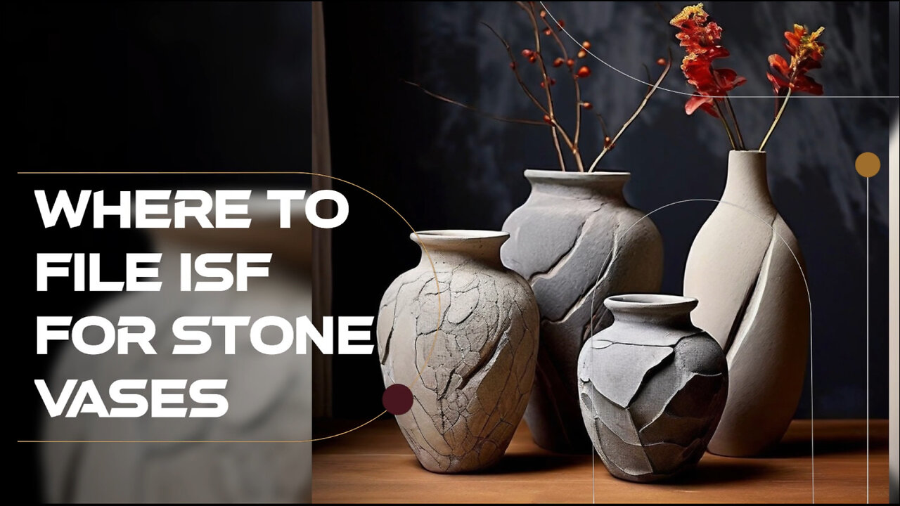 Mastering ISF Filing for Stone Vases: Complete Guide for Importers