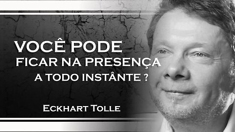 COMO VOCÊ PODE FICAR NA PRESENÇA A TODO INSTÂNTE, ECKHART TOLLE DUBLADO 2023