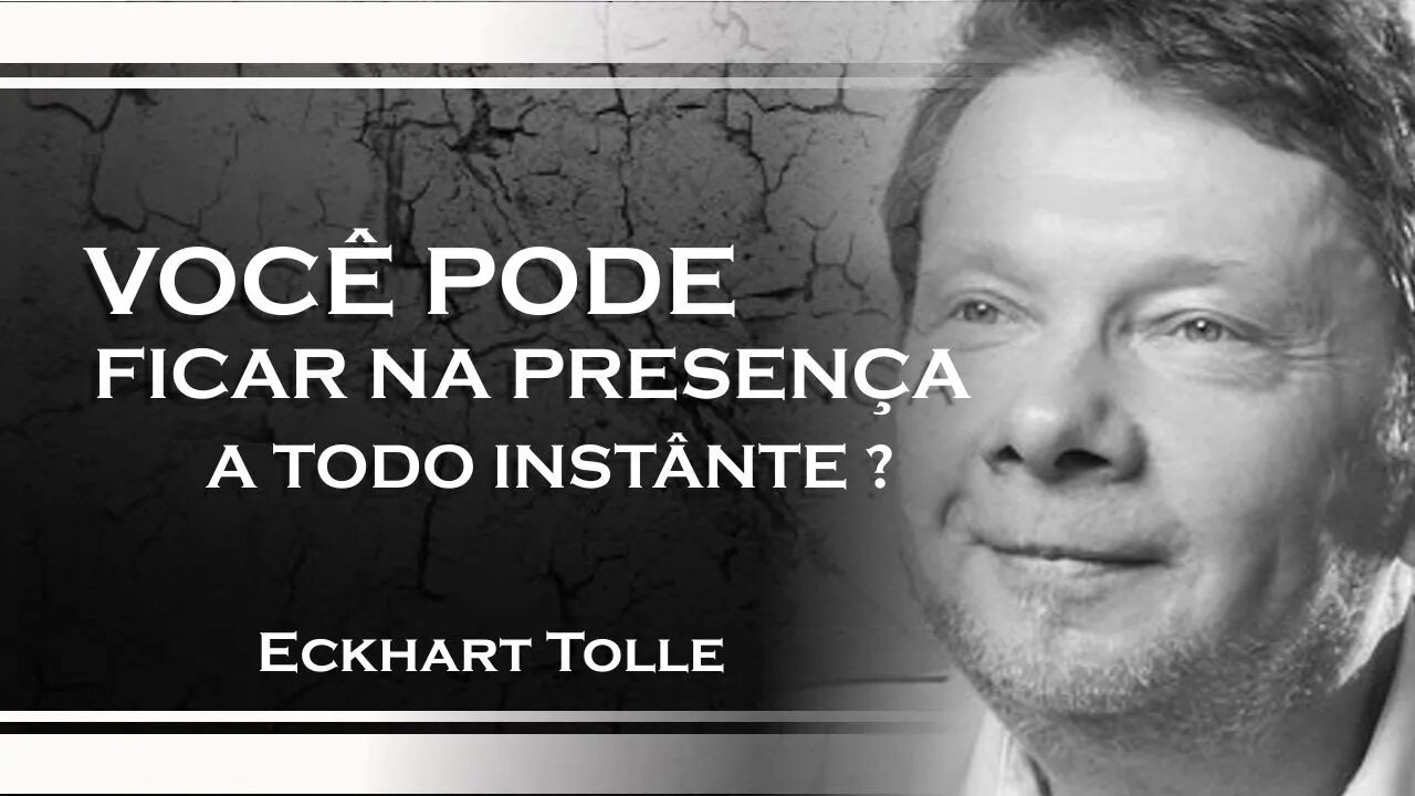 COMO VOCÊ PODE FICAR NA PRESENÇA A TODO INSTÂNTE, ECKHART TOLLE DUBLADO 2023