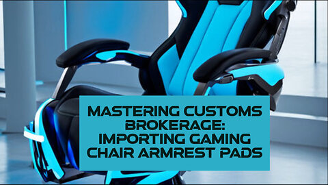 Mastering the Import Process: A Guide to Importing Gaming Chair Armrest Pads