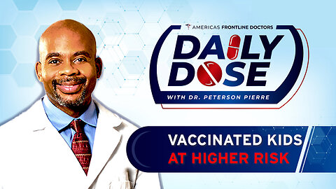 Daily Dose: 'Vaccinated Kids at Higher Risk' with Dr. Peterson Pierre