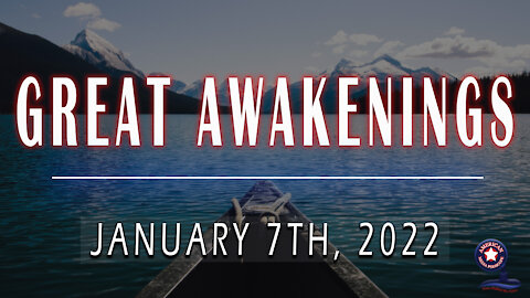 GREAT AWAKENINGS | January 7th, 2022