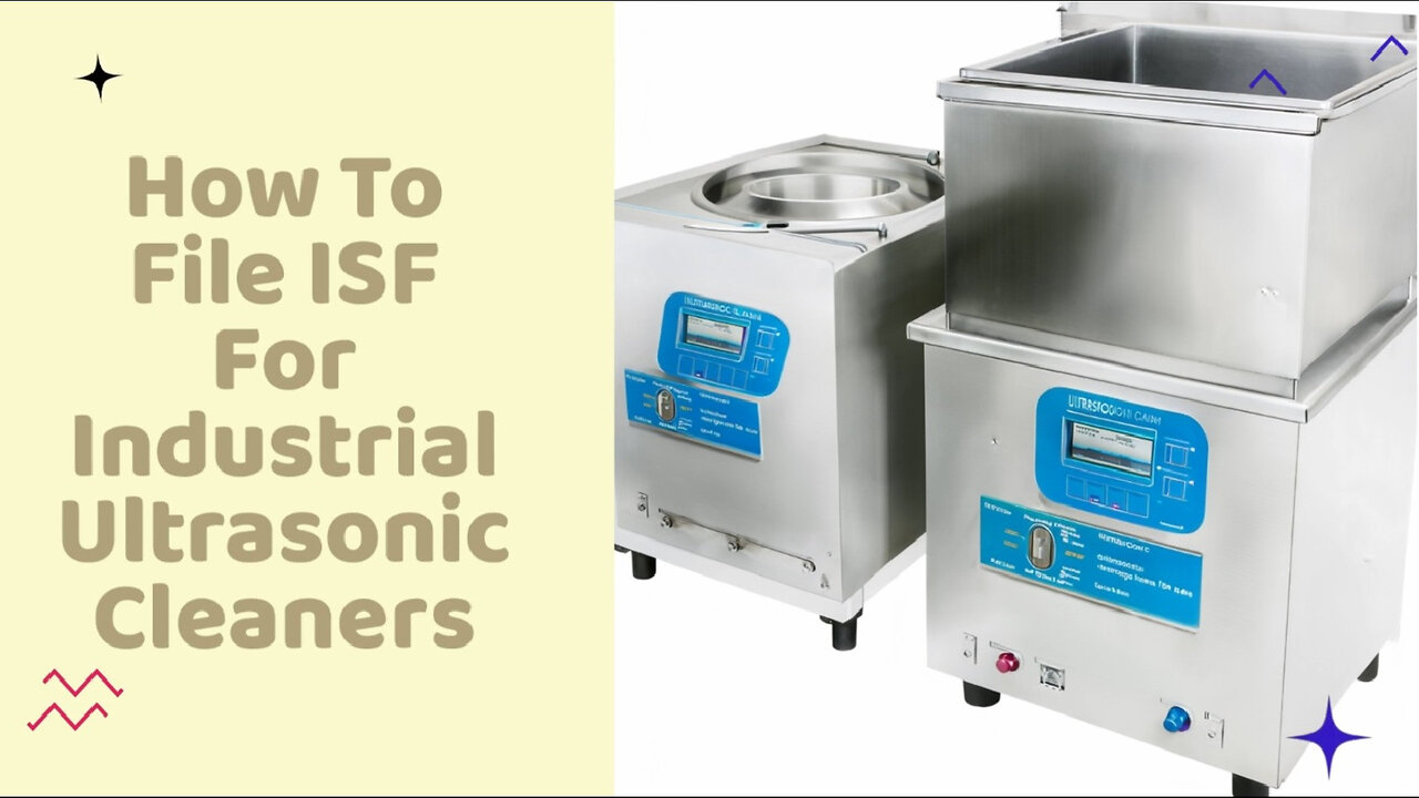 Effortless ISF Filing for Industrial Ultrasonic Cleaners: Tips and Insights