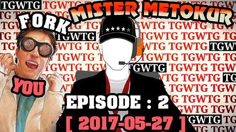 Mister Metokur - TGWTG Episode 2 Fork You [2017-05-27]