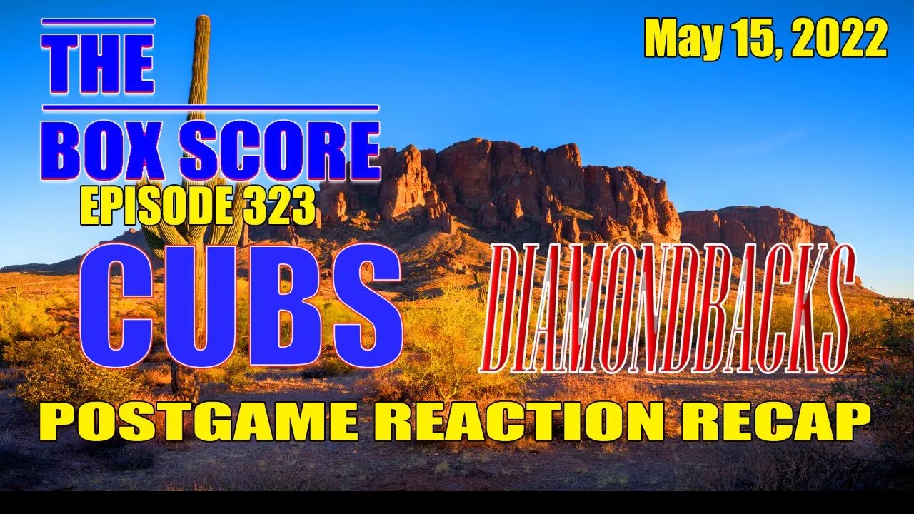 The Box Score Episode 323: Cubs at Diamondbacks Postgame Reaction Recap (05/15/2022)