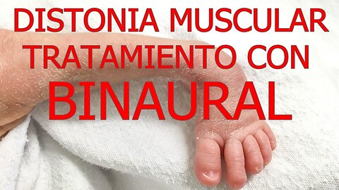 BINAURAL PARA DISTONÍA MUSCULAR, LOS MÚSCULOS SE CONTRAEN Y SE MUEVEN DE FORMA INVOLUNTARIA