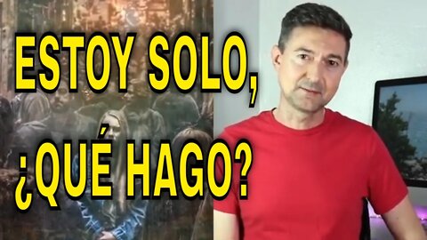 Estoy solo ¿Qué puedo hacer?