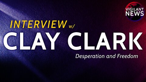 VIGILANT INTERVIEW: Clay Clark, Desperation and Freedom