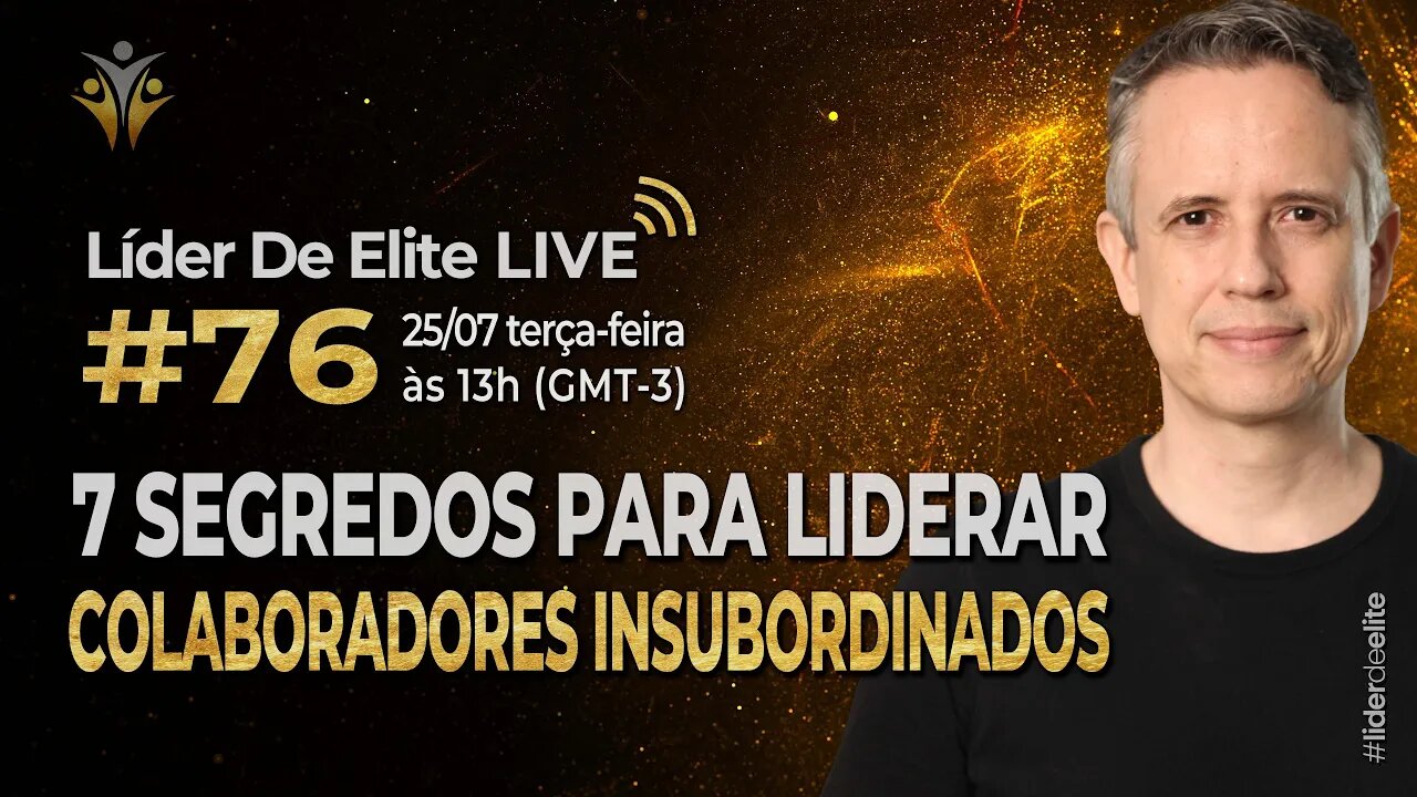 7 Segredos Para Liderar Colaboradores Insubordinados - Líder De Elite LIVE #076