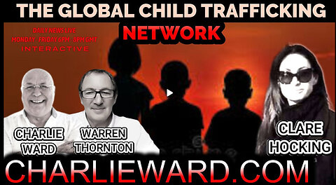 THE GLOBAL CHILD TRAFFICKING NETWORK WITH CHARLIE WARD, CLARE HOCKING & WARREN THORNTON