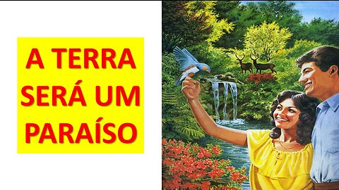 Deus transformará a Terra num PARAÍSO!!!