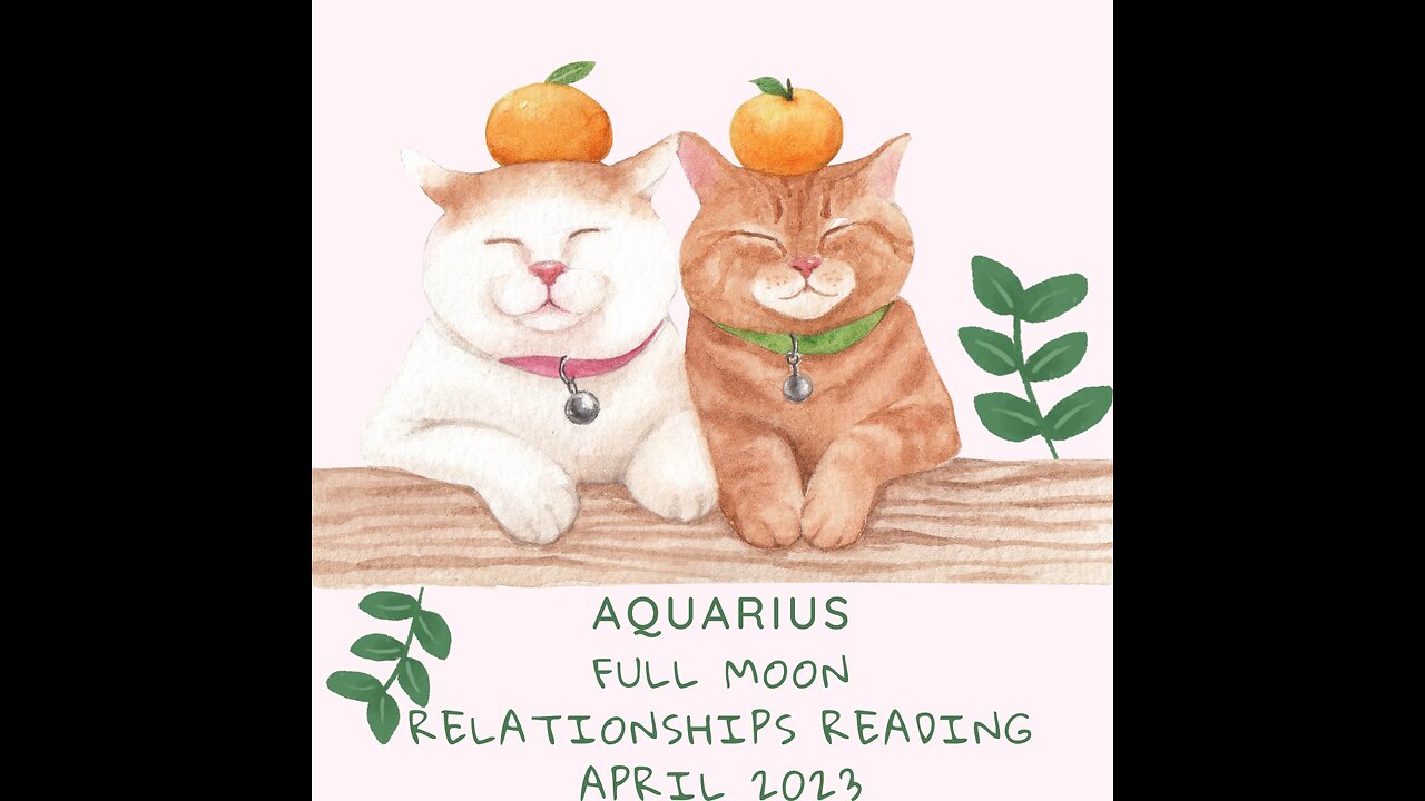 AQUARIUS-"THE RELATIONSHIP IS WHAT MATTERS" FULL MOON APRIL 2023