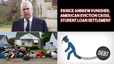 Prince Andrew Punished, American Eviction Crisis, Student Loan Settlement