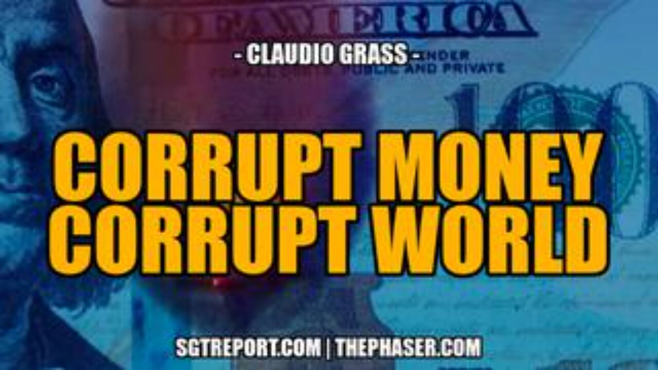 CORRUPT MONEY = CORRUPT WORLD -- Claudio Grass