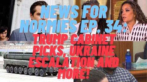 News for Normies Ep. 34: Trump Cabinet Picks, Ukraine Escalation and More!