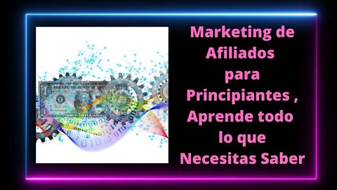 Marketing de Afiliados para Principiantes ,Aprende todo lo que Necesitas Saber