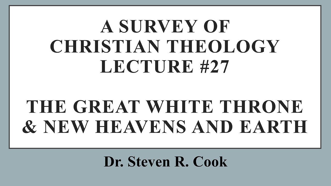 A Survey of Christians Theology - Lecture #27 - The Great White Throne & New Heavens and Earth
