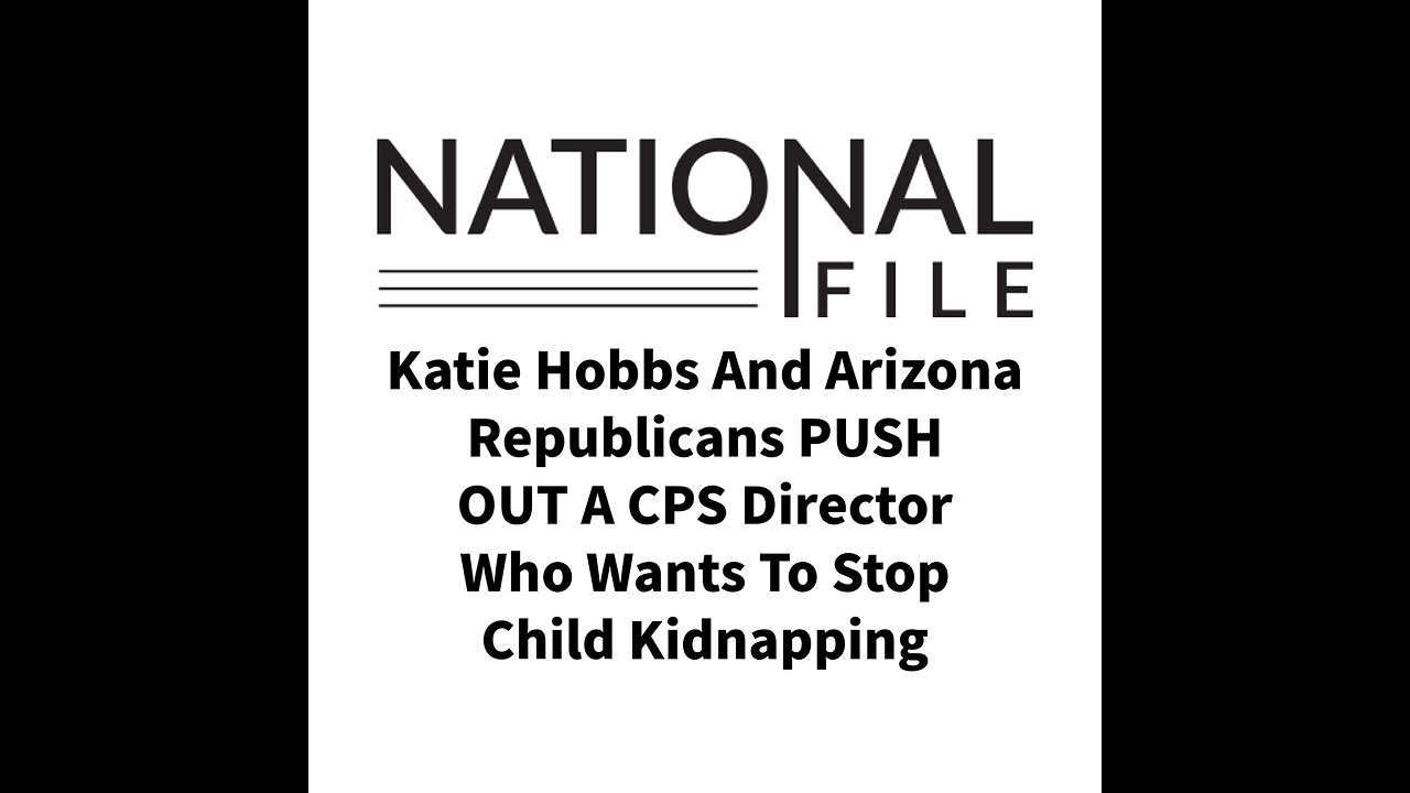 Katie Hobbs And Arizona Republicans PUSH OUT A CPS Director Who Wants To Stop Child Kidnapping